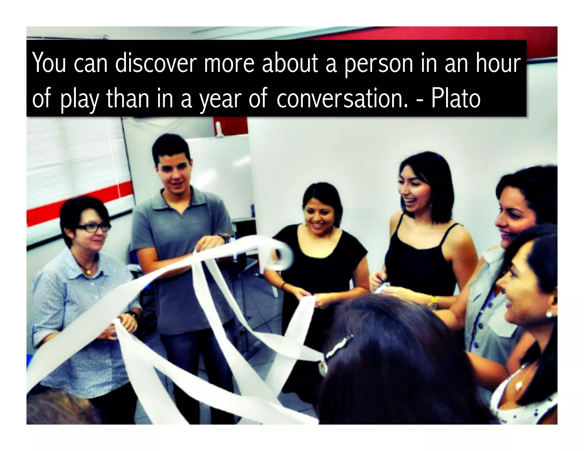 You can discover more about a person in an hour
of play than in a year of conversation. - Plato