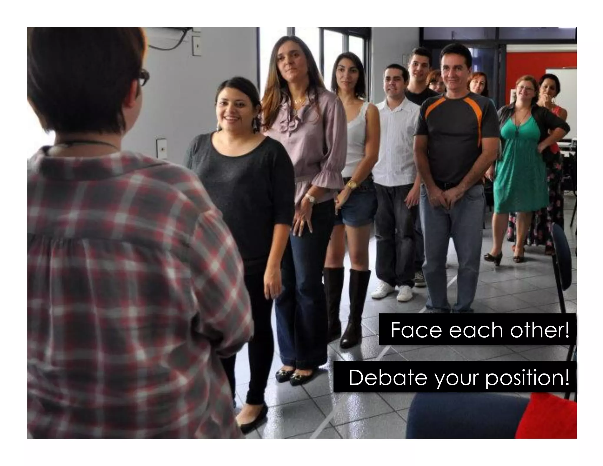 Debate your position!
Face each other!