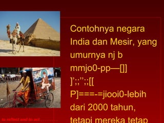 Contohnya negara
                                        India dan Mesir, yang
                                        umurnya nj b
                                        mmjo0-pp—[]]
                                        ]’;;’’;;[[
                                        P]===-=jiooi0-lebih
                                        dari 2000 tahun,
to reflect and to act . . . . . . . .
 