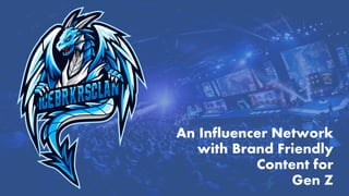 An Influencer Network
with Brand Friendly
Content for
Gen Z
 