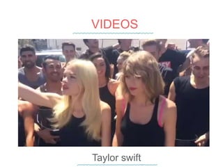 VIDEOS
Taylor swift
 