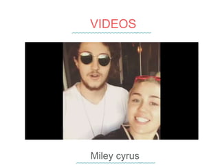 VIDEOS
Miley cyrus
 