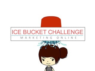 ICE BUCKET CHALLENGE
M A R K E T I N G O N L I N E
 