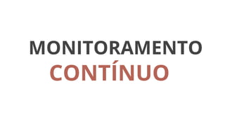 MONITORAMENTO
CONTÍNUO
 