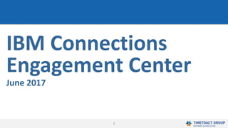 1
IBM Connections
Engagement Center
August 2017
 
