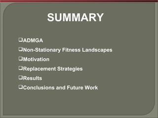 SUMMARY
ADMGA
Non-Stationary Fitness Landscapes
Motivation
Replacement Strategies
Results
Conclusions and Future Work
 