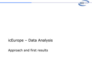 icEurope – Data Analysis Approach and first results 