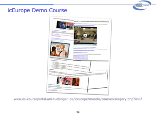 icEurope Demo Course www.es-courseportal.uni-tuebingen.de/iceurope/moodle/course/category.php?id=7   