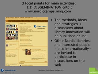 3 focal points for main activities:  III) DISSEMINATION cntd.: www.nordiccamps.ning.com  <ul><li>The methods, ideas and st...