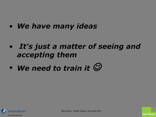 <ul><li>We have many ideas </li></ul><ul><li>It's just a matter of seeing and accepting them  </li></ul><ul><li>We need to...