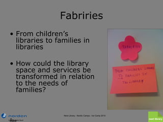 Fabriries <ul><li>From children’s libraries to families in libraries </li></ul><ul><li>How could the library space and ser...