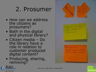 2. Prosumer <ul><li>How can we address the citizens as prosumers? </li></ul><ul><li>Both in the digital and physical libra...