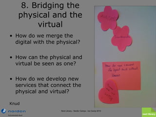 8. Bridging the physical and the virtual <ul><li>How do we merge the digital with the physical? </li></ul><ul><li>How can ...
