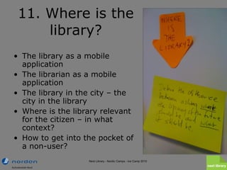 11. Where is the library? <ul><li>The library as a mobile application </li></ul><ul><li>The librarian as a mobile applicat...