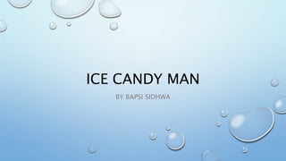 ICE CANDY MAN
BY BAPSI SIDHWA
 
