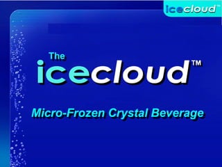 The
Micro-Frozen Crystal Beverage
 