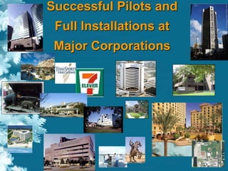 Successful Pilots and
Full Installations at
Major Corporations
 