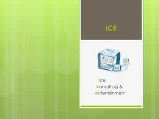 ICE




 ice
consulting &
entertainment
 