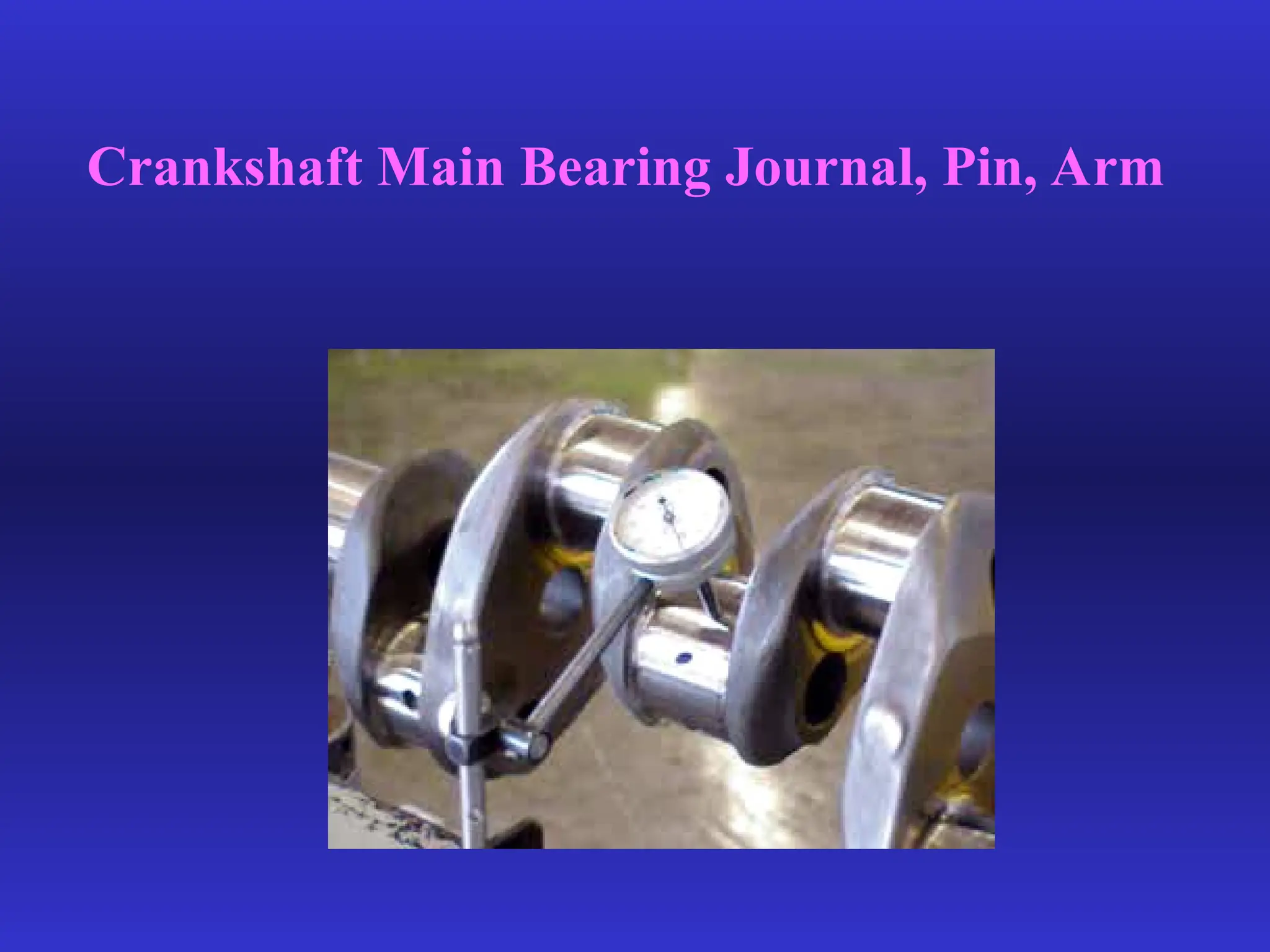 Crankshaft Main Bearing Journal, Pin, Arm
 