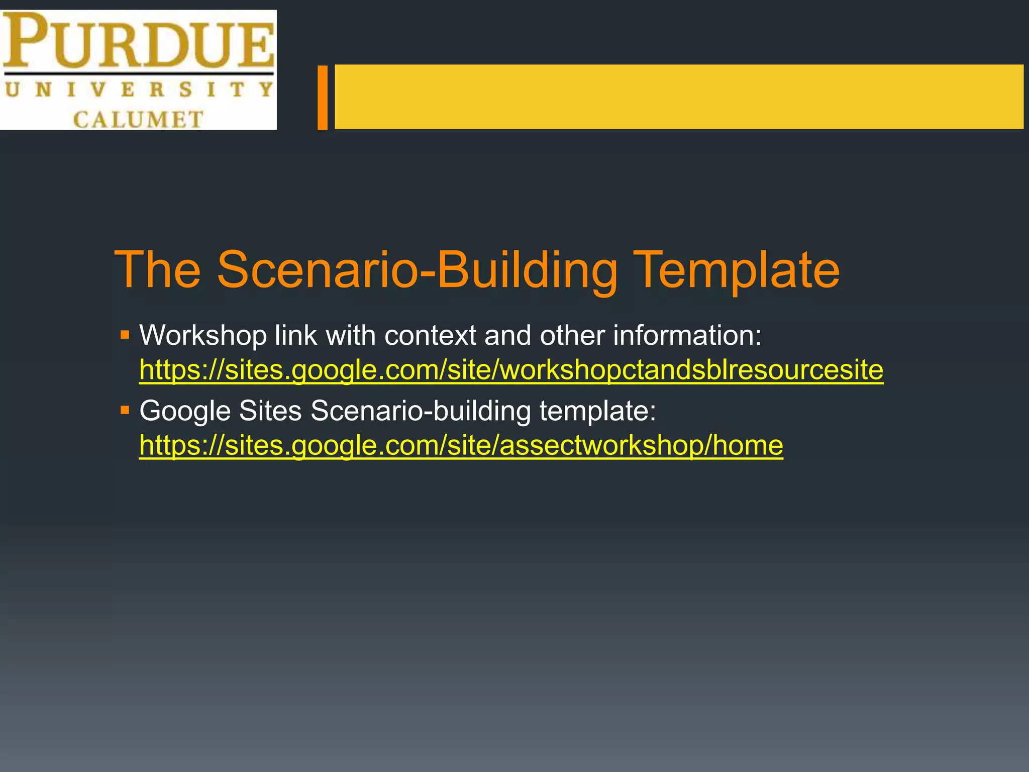 The Scenario-Building Template
 Workshop link with context and other information:
https://sites.google.com/site/workshopctandsblresourcesite
 Google Sites Scenario-building template:
https://sites.google.com/site/assectworkshop/home
 