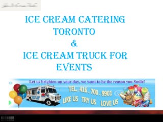 Ice cream caterIng
toronto
&
Ice cream truck for
events
 