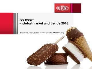 Ice cream
– global market and trends 2015
Peter Eskild-Jensen, DuPont Nutrition & Health, EMEA Marketing
 
