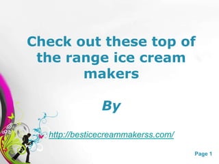 Check out these top of
 the range ice cream
       makers

                 By

  http://besticecreammakerss.com/

          Free Powerpoint Templates   Page 1
 