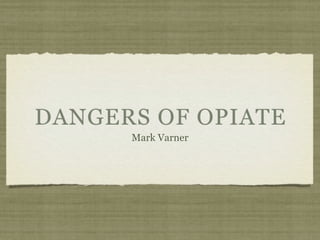 DANGERS OF OPIATE
      Mark Varner
 