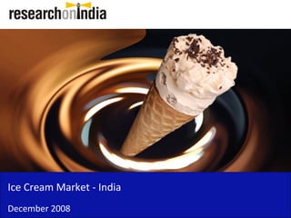 Ice Cream Market - India
December 2008
 