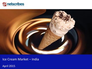 Ice Cream Market – India
April 2015
 
