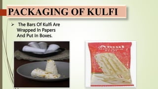 PACKAGING OF KULFI
 The Bars Of Kulfi Are
Wrapped In Papers
And Put In Boxes.
 