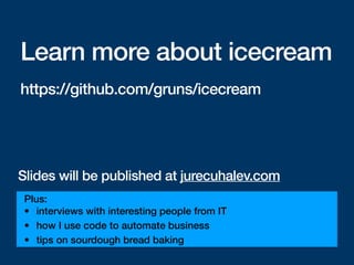 Learn more about icecream
https://github.com/gruns/icecream
Plus:


• interviews with interesting people from IT


• how I...