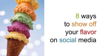 8 ways
to show off
your flavor
on social media
 
