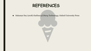 REFERENCES
■ Sukumar Dey (2018) Outlines of Diary Technology. Oxford University Press
 