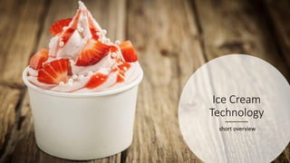 Ice Cream
Technology
short overview
 