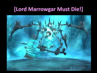 [Lord Marrowgar Must Die!]
 