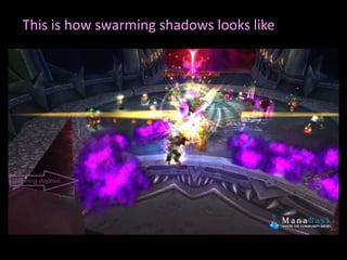 This is how swarming shadows looks like
 