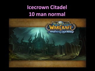 Icecrown Citadel
 10 man normal
 