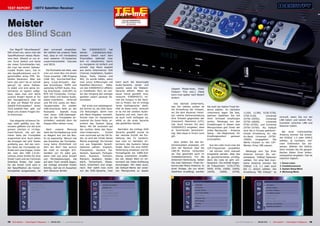 TEST REPORT                   HDTV Satelliten Receiver




Meister
                                                                                                                                           08-09/201
                                                                                                                                                   1
                                                                                                                        Icecrypt S3000HDCCI
                                                                                                                       Super fast blindscan finds
                                                                                                                              all channels




des Blind Scan
   Der Begriff “allumfassend”          aber universell einsetzbar.               Der    S3000HDCCCI        hat
fällt einem ein, wenn man die          Wir stellten bei unseren Tests          keinen       Installations-Assi-
Spezifikationen dieses Recei-          fest, dass er mit mindestens            stenten. Gleich nach dem
vers liest. Obwohl er nur ei-          zwei weiteren CA-Systemen               Einschalten befindet man
nen Tuner besitzt und keine            zusammenarbeitet: Viaccess              sich im Hauptmenü. Darin
der vielen Schnittstellen hat,         und SECA.                               zu navigieren ist einfach und
die man bei einem Spitzen-                                                     schnell. Das Menü besteht
modell finden kann, hat er               Die Rückseite hat alles, was          aus sechs Untermenüs: Edit
alle Hauptfunktionen und Ei-           man von einer Box mit einem             Channel, Installation, System
genschaften eines PVR- Sa-             Tuner erwartet: LNB-Eingang             Setup, Tools, Games und
telliten Receivers. Aber wie           (LNB IN), Durchschleif-Aus-             REC. Es würde helfen, wenn
kann das sein? Ist er schnell          gang (Loop-through), digi-              man schon Erfahrungen mit          kann auch die bevorzugte
genug? Ist seine Softwa-               tale Anschlüsse: HDMI und               Satelliten-Receivern      hatte,   Audio-Sprache (erste und
re stabil und sind seine Un-           optisches S/PDIF Audio, Ana-            um den S3000HDCCI effektiv         zweite) sowie die Teletext-          (Aspect Mode=Auto, Video
termenüs so logisch aufge-             log Anschlüsse: 2xSCART, 6x             zu installieren. Nun, wir wol-     Sprache wählen. Wenn ein             Output= YUV, usw.). Diese               0.4
baut, dass man sich leicht             RCA mit Composite, Compo-               len den Vorgang den weniger        neuer Kanal gewählt wird,            kann man später nach Bedarf
                                                                                                                                                                                                  7
zurecht findet? Reicht er für          nent Video und Stereo Audio,            geübten Lesern genauer be-         versucht S3000HDCCI im-              ändern.
den Hausgebrauch oder ist              Daten-Interfaces: Ethernet              schreiben.                         mer die Tonspur in der Spra-
er eher ein Modell für einen           und RS-232 sowie ein Netz-                                                 che zu finden, die im Eintrag           Das nächste Untermenü,
Satellit-Enthusiasten? Unser           Hauptschalter. Ein zweiter                 Der erste und naheliegend-      ‘erste Audiosprache’ steht.          das Sie wählen sollten ist        Sie wohl die Option Fixed An-
TELE-satellite-Test gibt auf           USB-Anschluss fehlt an der              ste Schritt ist, die OSD-Spra-     Gibt es diese nicht, versucht        die Einstellung der Ortszeit,     tenna wählen. Im nächsten
diese und andere Fragen kla-           Rückseite - deshalb muss                che festzulegen, damit man         er es mit der zweiten Audio-         wo Sie dem Receiver mittei-       Untermenü legen Sie fest,        11250, 11399, 5150-5750,
re Antworten.                          man einen USB-Datenspei-                alle Menü-Angaben versteht.        Sprache und erst, wenn die-          len, welche Zeitverschiebung      welchen Satelliten Sie mit       5750-5150,          Universal
                                       cher an der Frontplatte an-             Drückt man im Hauptmenü            se auch nicht verfügbar ist,                                                                                                                   sinnvoll, wenn Sie nur ein
                                                                                                                                                       Ihre Ortszeit gegenüber der       Ihrer Schüssel empfangen         (9750-10550),       Universal
   Das elegante schwarze De-           schließen, weshalb dann die             zweimal die Down-Taste, er-        wählt er die erste Sprache                                                                                                                     LNB haben und keinen Mul-
                                                                                                                                                       Greenwich Meantime (UTC)          wollen. Abhängig von den         (9750-10600),       Universal
sign sieht gefällig aus. Be-           Klappe offen stehen muss.               scheint das System Setup           des gewählten Kanals.                                                                                                                          tischalter zwischen LNB und
                                                                                                                                                       hat. Auch können Sie dem          Einstellungen in diesen zwei     9750-10700), und Universal
sonders gefielen uns die acht                                                  Menü. Mit OK erscheint auf                                                                                                                                                        Receiver haben.
                                                                                                                                                       S3000HDCCI eingeben, dass         Menüpunkten gibt Ihnen der       (9750-10750). Als Default
grünen Zeichen in 14-Seg-                Nach     unserer   Meinung            der rechten Seite das Spra-           Nachdem die richtige OSD          er Sommerzeit berücksich-         dritte Menüpunkt - Antenna       wird die in Europa gebräuch-
ment-Technik, die auf der              sieht die Fernbedienung nicht           chen-Untermenü.         Drückt     Sprache gewählt wurde ist                                                                                                                         Bei einer motorisierten
                                                                                                                                                       tigt, falls diese in Ihrem Land   Setup - die Möglichkeit, Ihr     lichste Einstellung für das
linken Seite der Frontplatte           so elegant aus wie die Box.             man nochmals auf die OK-Ta-        der nächste Schritt die Ein-                                                                                                                   Antenne können Sie entwe-
                                                                                                                                                       gilt.                             Empfangssystem       genauer     Ku-Band Universal (9750-
angeordnet sind. Auch sehen            Es ist eigenartig: Warum hat            ste, so wird der Inhalt dieses     stellung des TV Systems,                                                                                                                       der DiSEqC 1.2 oder USALS
                                                                                                                                                                                         einzustellen.                    10600)     vorgegeben.   Die
die Anzeigen der acht Tasten           das Aussehen der Fernbedie-             Menüs angezeigt. Sie können        was man im nächsten Un-                                                                                                                        wählen, je nachdem, wel-
                                                                                                                                                          Jetzt sollten Sie das An-                                       Werte müssen zu den LOF-
großartig aus. Auf der rech-           nung keine Ähnlichkeit mit              nun aus folgenden Sprach-          termenü des Systems Setup                                                                                                                      chen Drehmotor Sie ein-
                                                                                                                                                       tennensystem anpassen, mit           Aus der Liste muss man die    Werten Ihres LNB passen.
ten Seite der Frontplatte be-          dem der Box? Das kommt                  Optionen wählen: Englisch,         findet. Wenn Sie eine HDMI-                                                                                                                    setzen. Wählen Sie USALS,
                                                                                                                                                       dem der Receiver über die         LOF-Frequenzen auswählen
findet sich eine Klappe, hinter        bei nicht zu wenigen A/V-               Französisch, Deutsch, Ita-         Verbindung einsetzen und Ihr                                                                                                                   dann müssen Sie die geogra-
                                                                                                                                                       LNB-IN Buchse verbunden           - sie können nicht manuell          Abhängig vom Typ Ihrer
der man den USB 2.0-An-                Geräten vor. Es wäre gut,               lienisch, Spanisch, Portugie-      Fernsehgerät die 1080i-Auf-                                                                                                                    fischen Daten Ihrer Anten-
                                                                                                                                                       ist. Das geschieht auch im        eingesetzt werden. Aber das      Antenne können Sie ver-
schluss, einen Schlitz für eine        wenn man aus einer Anzahl               sisch, Russisch, Türkisch,         lösung unterstützt, empfeh-                                                                                                                    nenposition eingeben. Das ist
                                                                                                                                                       Installationsmenü. Für die        ist glücklicherweise unnötig,    schiedene DiSEqC-Optionen
Smart Card und ein Common              von Fernbedienungen, die                Polnisch, Arabisch, Hollän-        len wir, diesen Wert im Un-                                                                                                                    natürlich logisch.
                                                                                                                                                       Antennen-Verbindung haben         denn die Liste ist sehr um-      wählen. Für eine fest mon-
Interface findet. Der Leser            auf dem Tisch verteilt liegen,          disch, Tschechisch, Slowa-         termenü als Video-Auflösung          Sie zwei Optionen: Fixed An-      fangreich. Sie enthält folgen-   tierte Antenne können Sie              1. Kanal-Listen
für die Smart Card wird in             die richtige schneller finden           kisch, Griechisch und Unga-        einzutragen. Wir raten auch,         tenna oder Motor Antenna. In      de Frequenzen: 5150,5750,        DiSEqC 1.0, 1.1 oder auch              2. Installationsmenü
der Spezifikation als Conax-           könnte, weil sie im Aussehen            risch. Hier wählt man nicht        die Default-Werte der ande-          einer Anlage, die nur einen       5950, 9750, 10000, 10050,        NO (= direct) wählen. Die              3. System Setup Menü
kompatibel ausgewiesen, ist            dem Receiver ähnelt.                    nur die OSD-Sprache, man           ren Menüpunkte zu lassen             Satelliten empfängt, werden       10450,      10600,     10700,                                           4. Werkzeug-Menü
                                                                                                                                                                                                                          Einstellung “NO DiSeqC” ist

1                                                                             2                                                                        3                                                                  4




18 TELE-satellite — Global Digital TV Magazine — 08-09/201 — www.TELE-satellite.com
                                                         1                                                                                                                                                        www.TELE-satellite.com — 08-09/201 —
                                                                                                                                                                                                                                                   1     TELE-satellite — Global Digital TV Magazine   19
 