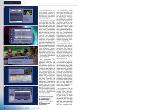 27


                                                                                nalsuche abgeschlossen war,        Der S3000HDCCI enthält
                                                                                führte uns der S3000HDCCI        Kanal-Editierfunktionen, die
                                                                                zu dem letzten Kanal, den er     sehr einfach zu handhaben
                                                                                gefunden hatte. Nun begann       sind. Es ist alles durchführ-
                                                                                das Vergnügen, Fernsehpro-       bar, was man von einem gu-
                                                                                gramme anzusehen.                ten Kanal-Editor erwartet,
                                                                                                                 wie das Sperren eines Kanals
                                                                                   Die Zeit beim Umschalten      mit einer PIN, Markieren ei-
                                                                                von einem Kanal zum ande-        nes Kanals, damit er beim
                                                                                ren ist sehr kurz - eine Se-     Surfen mit den Pr+ und Pr-
                                                                                kunde oder ein wenig über        Tasten übersprungen wird,
28                                                                              einer Sekunde. Kanal-Surfen      Verschieben eines Kanals
                                                                                war ein reines Vergnügen.        in der Kanal-Liste, Löschen
                                                                                Nach jedem Kanalwechsel          oder Umbenennen eines Ka-
                                                                                erschien kurzzeitig die Info-    nals. Man kann die Kanäle
                                                                                zeile und zeigte die typischen   auch auf verschiedenerlei
                                                                                Daten:     Kanal-Name      und   Arten sortieren. Ist man im
                                                                                -Nummer, das gegenwär-           Editor-Bildschirm, zeigt das
                                                                                tige und das nachfolgende        eingeblendete Video des ge-
                                                                                Programm, sowie bildliche        wählten Kanals auch Infor-
                                                                                Kennungen der Kanaleigen-        mationen von Satellit, Trans-
                                                                                schaften wie Verschlüsse-        ponder und Kanal-PIDs.
                                                                                lung, oder Verfügbarkeit von
                                                                                EPG-Daten. Die Infozeile            Die vorhandenen 32 Fa-
                                                                                kann auch jederzeit während      voriten-Listen sind reichlich
29                                                                              des Fernsehens mit der Info-     und sind für jeden Benutzer
                                                                                Taste aufgerufen werden.         ausreichend. Der S3000HD-
                                                                                Drückt man die Info-Taste er-    CCI lässt sie auch nach Be-
                                                                                neut, werden zusätzliche In-     lieben umbenennen. Wählen
                                                                                formationen über den Kanal       sie einfach das entsprechen-
                                                                                und den Transponder gezeigt      de Menü aus und geben Sie
                                                                                - einschließlich Signalstärke    auf der erscheinenden Bild-
                                                                                und Signalqualität.              schirm-Tastatur die neu ge-
                                                                                                                 wählten Namen ein.
                                                                                  Um      ausführliche    Pro-
                                                                                gramm-Informationen         zu      Im normalen Fernseh-Mo-
                                                                                bekommen muss man den            dus kann man die Farbtasten
                                                                                EPG-Bildschirm aufrufen. Der     verwenden, um die Tonspu-
                                                                                EPG (Electronic Program Gui-     ren zu wechseln (wenn mehr
30                                                                              de) hat nur ein Format - die     als eine vorhanden sind), den
                                                                                Gitterform - aber diese ist ja   Teletext aufrufen, die Video-
                                                                                die meist benötigte. Sie zeigt   Auflösung des HDMI-Signals
                                                                                den Programm-Führer der-         ändern oder die Suchfunkti-
                                                                                jenigen Kanäle, die auf dem      on starten. Die Suchfunktion
                                                                                gegenwärtigen Transponder        filtert die Kanal-Liste ent-
                                                                                senden. Geht man mit dem         sprechend den ersten Buch-
                                                                                Cursor zu dem Programm,          staben, die vom Betrachter
                                                                                das einen interessiert und       eingegeben werden. Dies ist
                                                                                drückt OK, dann wird die         eine äußerst hilfreiche Funk-
                                                                                ausführliche     Beschreibung    tion, um einen bestimmten
                                                                                gezeigt. Natürlich ist das nur   Kanal aus den vielen Hun-
                                                                                möglich, wenn der Provider       derten oder Tausenden von
                                                                                diese Information zur Verfü-     anderen herauszufinden.
31
                                                                                gung stellt. In dem EPG kann
                                                                                auch das Programm markiert         Der S3000HDCCI hat die
                                                                                werden, damit es gespeichert     Funktionalität  eines  PVR
                                                                                wird. Bis zu 8 Timer-Einträge    (Private Video Recorder).
                                                                                kann man eintragen.              Schließt man einen Daten-
                                                                                                                 speicher an der USB-Buchse
                                                                                                                 an, wird die Box zu einem
                                                                                27. Bearbeitung von Kanälen      voll funktionsfähigen Digi-
                                                                                28. Transponder-Editor           tal-Recorder. Man kann eine
                                                                                29. Infoleiste im Bild           Aufnahme über den EPG
                                                                                30. Elektronischer Programm      oder das Timer-Untermenü
                                                                                Führer
                                                                                                                 programmieren oder, wäh-
                                                                                31. Aufnahme im EPG
                                                                                programmieren                    rend das Programm läuft,


 24 TELE-satellite — Global Digital TV Magazine — 08-09/201 — www.TELE-satellite.com
                                                          1
 