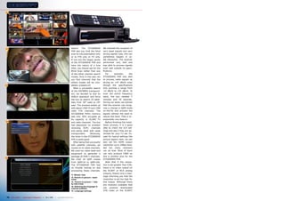 11




12                                                                              search. The STC6000HD            We checked the reception of
                                                                                PVR lets you limit the blind     very weak signals and very
                                                                                scan to one polarization only    strong signals (yes, this can
                                                                                or to FTA only or TV only.       sometimes happen in ca-
                                                                                If you are the happy owner       ble networks). The receiver
                                                                                of the STC6000HD PVR and         performed very well and
                                                                                have the nature of a true        was able to process signals
                                                                                DXer, you should opt for the     even well outside its speci-
                                                                                Blind Scan rather than any       fications.
                                                                                of the other channel search         For      example,       the
                                                                                modes. Only in this way can      STC6000HD PVR was able
                                                                                you find channels that the       to process cable signals as
                                                                                others modes will be com-        strong as +47 dBmV even
13                                                                              pletely unaware of.              though the specifications
                                                                                   After a successful search     only promise a range from
                                                                                of the HOTBIRD transpond-        -15 dBmV to +25 dBmV. To
                                                                                ers, we decided to test its      scan the entire frequency
                                                                                USALS operation and force        band, the box needed 7
                                                                                the box to search 25 satel-      minutes and 30 seconds.
                                                                                lites from 30° west to 45°       During our tests, we noticed
                                                                                east. The process ended up       that the receiver can recog-
                                                                                with about 1700 TV and 1300      nize a change in QAM mode
                                                                                radio FTA channels. The          on-the-fly and process the
                                                                                STC6000HD PVR’s memory           signals without the need to
                                                                                was only 30% occupied as         rescan the band. That is un-
                                                                                its capacity is 10,000 TV        expectedly nice feature.
14                                                                              and radio channels. The box         Before finishing the instal-
                                                                                had absolutely no problem        lation process, it is a good
                                                                                receiving SCPC channels          idea to check the A/V set-
                                                                                and easily dealt with weak       tings and see if they are op-
                                                                                transponders.       Obviously,   timized for your TV set. Ex-
                                                                                the tuner in the STC6000HD       cept for typical settings like
                                                                                PVR is quite good.               picture aspect ratio, we can
                                                                                   After being that successful   also set the HDMI output
                                                                                with satellite channels, we      resolution up to 1080p here.
                                                                                moved on to cable channels.      Not too many receivers
                                                                                We used our cable head-end       can do that. Most of them
                                                                                equipment to generate a          can only produce 1080i so
                                                                                package of DVB-C channels.       this is another plus for the
15
                                                                                We tried all QAM modes           STC6000HD PVR.
                                                                                from QAM-16 to QAM-256.             Note that if the resolu-
                                                                                The STC6000HD PVR had            tion is set greater than 576i,
                                                                                no trouble locking on and        there is no video output on
                                                                                processing these channels.       the SCART or RCA analog
                                                                                                                 outputs; there’s only a mes-
                                                                                11. Mosaic view
                                                                                                                 sage informing you that the
                                                                                12. Picture-in-picture – basic
                                                                                mode                             resolution is set too high for
                                                                                13. Picture-in-picture – side    this output. Although there
                                                                                by side mode
                                                                                                                 are receivers available that
                                                                                14. Selecting the language of
                                                                                channel subtitles                can produce downscaled
                                                                                15. Language settings            576i video on the SCART/


 70 TELE-satellite — Global Digital TV Magazine — 10-1
                                                     1/201 — www.TELE-satellite.com
                                                         1
 