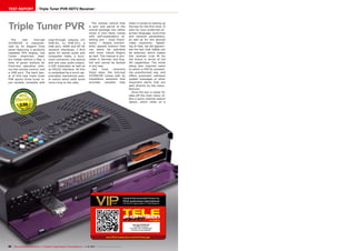 TEST REPORT

Triple Tuner PVR HDTV Receiver

Triple Tuner PVR
The
new
Icecrypt
S3700CHD is characterised by its elegant front
panel featuring a perfectly
readable VFD display, two
Conax
smartcard
readers hidden behind a flap, a
total of seven buttons for
front-end operation without the remote control, and
a USB port. The back panel of this new triple tuner
PVR sports three tuner input sockets complete with

loop-through outputs (2x
DVB-S2, 1x DVB-T/C), a
USB port, HDMI and RF-45
network interfaces, 3 RCA
jacks for stereo audio and
composite video, a euroscart connector, one optical
and one coax audio output,
a UHF modulator as well as
an RS232 interface. All this
is completed by a much-appreciated mechanical power switch which adds some
more icing to the cake.

The remote control that
is part and parcel of the
overall package sits rather
nicely in your hand, comes
with self-explanatory labelling and – most importantly – boasts conveniently spaced buttons that
can easily be operated
with more robust fingers
as well. The manual is provided in German and English and cannot be faulted
in any way.
Like
most
receivers
these days, the Icecrypt
S3700CHD comes with an
installation assistant that
provides
valuable
help

0.59

when it comes to setting up
the box for the first time. It
asks for your preferred onscreen language, local time
and network parameters,
as well as for the desired
video resolution. Speaking of that, we did appreciate the fact that 1080p can
be selected, which makes
this receiver truly fit for
the future in terms of full
HD capabilities. The initial
setup also requires users
to select a PIN for preventing unauthorised use, and
offers automatic software
update messages or other
important alerts that are
sent directly by the manufacturer.
Once the box is ready for
take-off the main menu offers a quick channel search
option, which relies on a

11-12/2013
Icecrypt S3700CHD
Excellent hardware
in tandem with sophisticated
but easy-to-use software.

www.TELE-audiovision.com/13/11/icecrypt

82 TELE-audiovision International — The World‘s Largest Digital TV Trade Magazine — 1
1-12/2013 — www.TELE-audiovision.com

 