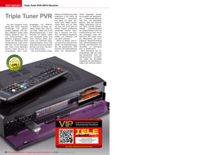 TEST REPORT

Triple Tuner PVR HDTV Receiver

Triple Tuner PVR
Die sehr elegante Frontpartie des neuen Icecrypt
S3700CHD
mit
seinem
perfekt lesbarem VFD Display offenbart hinter einer
Klappe versteckt zwei Conax Smartcardleser, des
weiteren insgesamt sieben
Tasten zur Steuerung ohne
Fernbedienung sowie einen
USB Port. An der Rückseite
des Triple Tuner Receivers
stechen sofort die drei Tunereingänge samt Loop-

Ausgängen (2x DVB-S2,
1x DVB-T/C) ins Auge. Daneben findet man noch einen USB , HDMI und RJ-45
Netzwerkanschluss, 3 RCA
Buchsen für Stereo Audio
und Composite Video, eine
Scart Buchse, einen optischen und koaxialen Audiodigitalausgang, einen UHF
Modulator sowie eine RS232
Buchse und einen mechanischen Netzschalter.
Die vom Hersteller mitge-

lieferte Fernbedienung liegt
angenehm in der Hand, ist
übersichtlich
beschriftet
und weist vor allem zwischen ihren Tasten ausreichend Platz auf, so dass
sie auch von nicht ganz so
zarten Fingern problemlos
verwendet werden kann.
Das in Deutsch und Englisch verfügbare Handbuch
stellte uns ebenfalls voll
und ganz zufrieden.
Gleich zu Beginn des Erstinstallationsassistenten
werden Grundeinstellungen
wie die gewünschte OSD
Sprache, die Zeiteinstellung
sowie die Netzwerkpara-

0.59

meter abgefragt, ebenso
die Auswahl der gewünschten
Videosignalauflösung.
Hier hat uns besonders
gefreut, dass der Receiver
1080p unterstützt und somit dank Full-HD Kompatibilität
zukunftstauglich
ist. Abgeschlossen wird die
Ersteinrichtung noch durch
das Festlegen eines persönlichen PIN Codes sowie
die Möglichkeit, die automatische Benachrichtigung
über Softwareupdates oder
wichtige Informationen des
Hersteller
zu
aktivieren
bzw. zu deaktivieren.
Nach Abschluss der Erstinstallation läßt sich über
das Hauptmenü rasch ein
Sendersuchlauf durchführen, wobei der Hersteller
insgesamt 50 Satelliteneinträge in der internen Daten-

11-12/2013
Icecrypt S3700CHD
Hervorragende Hardware in Verbindung
mit ausgereifter und einfach zu
bedienender Software

www.TELE-audiovision.com/13/11/icecrypt

82 TELE-audiovision International — The World‘s Largest Digital TV Trade Magazine — 1
1-12/2013 — www.TELE-audiovision.com

 