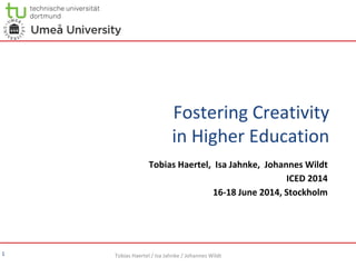 Tobias Haertel / Isa Jahnke / Johannes Wildt
Fostering Creativity
in Higher Education
Tobias Haertel, Isa Jahnke, Johannes Wildt
ICED 2014
16-18 June 2014, Stockholm
1
 