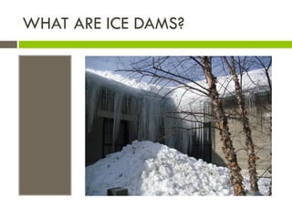 WHAT ARE ICE DAMS?
 