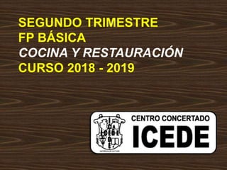 SEGUNDO TRIMESTRE
FP BÁSICA
COCINA Y RESTAURACIÓN
CURSO 2018 - 2019
 