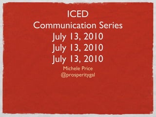 ICED Communication Series July 13, 2010 July 13, 2010 July 13, 2010 ,[object Object],[object Object]