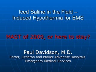Iced Saline in the field Mast pants of 2009, or here to stay? Paul Davidson M.D. Centura EMS 