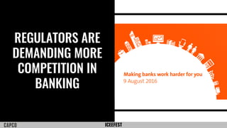 ICEEFEST
REGULATORS ARE
DEMANDING MORE
COMPETITION IN
BANKING
 
