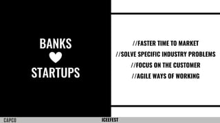 ICEEFEST
BANKS
STARTUPS
//FASTER TIME TO MARKET
//SOLVE SPECIFIC INDUSTRY PROBLEMS
//FOCUS ON THE CUSTOMER
//AGILE WAYS OF WORKING
 